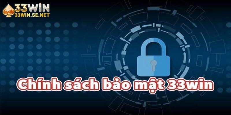 Tìm hiểu rõ chính sách bảo mật 33WIN hội viên nhận được lợi ích gì?